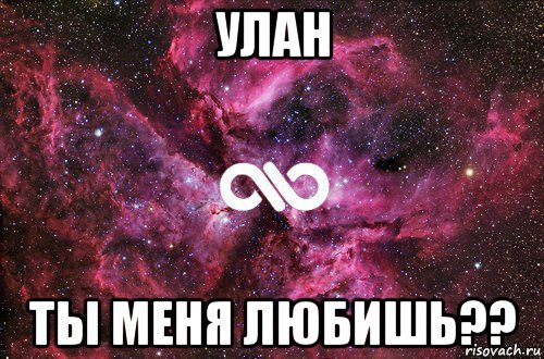 улан ты меня любишь??