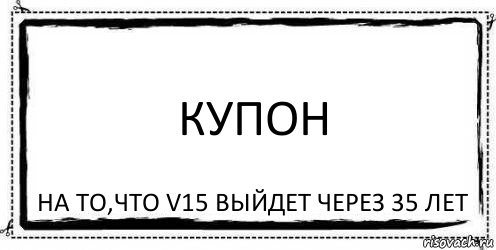 Купон на то,что v15 выйдет через 35 лет, Комикс Асоциальная антиреклама