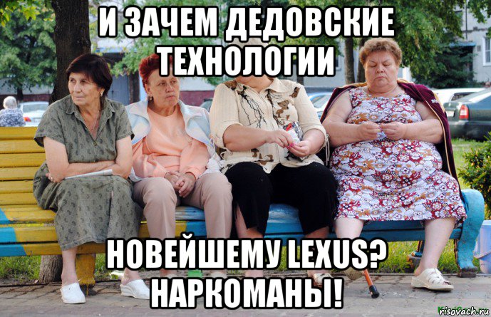 и зачем дедовские технологии новейшему lexus? наркоманы!, Мем Бабушки на скамейке