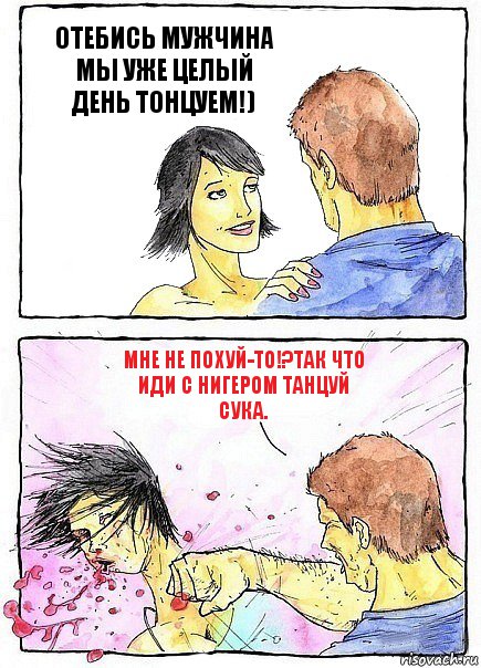 ОТЕБИСЬ МУЖЧИНА МЫ УЖЕ ЦЕЛЫЙ ДЕНЬ ТОНЦУЕМ!) МНЕ НЕ ПОХУЙ-ТО!?ТАК ЧТО ИДИ С НИГЕРОМ ТАНЦУЙ СУКА., Комикс Бей бабу по ебалу