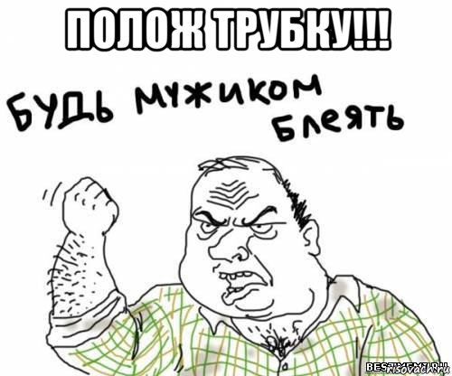 полож трубку!!! , Мем блять