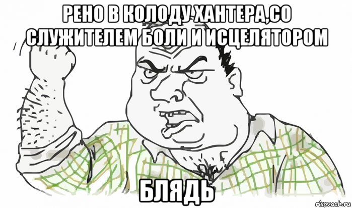 рено в колоду хантера,со служителем боли и исцелятором блядь, Мем Будь мужиком