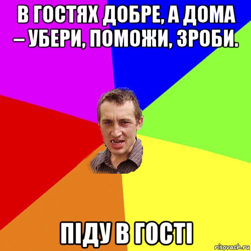 в гостях добре, а дома – убери, поможи, зроби. піду в гості, Мем Чоткий паца