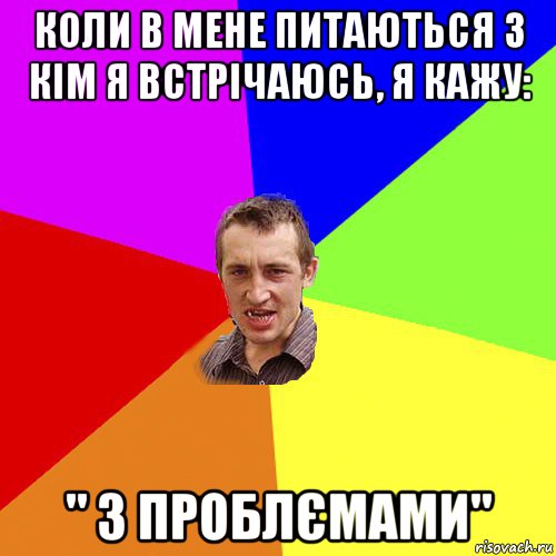 коли в мене питаються з кім я встрічаюсь, я кажу: " з проблємами", Мем Чоткий паца