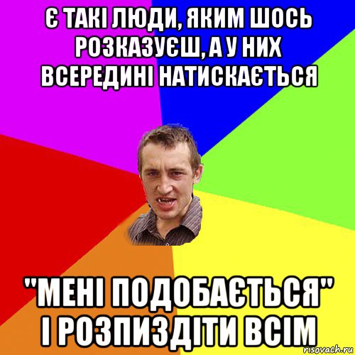 є такі люди, яким шось розказуєш, а у них всередині натискається "мені подобається" і розпиздіти всім, Мем Чоткий паца