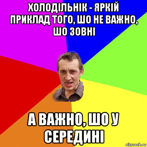 холодільнік - яркій приклад того, шо не важно, шо зовні а важно, шо у середині, Мем Чоткий паца