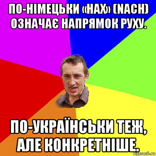 по-німецьки «нах» (nach) означає напрямок руху. по-українськи теж, але конкретніше., Мем Чоткий паца