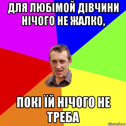 для любімой дівчини нічого не жалко, покі їй нічого не треба, Мем Чоткий паца