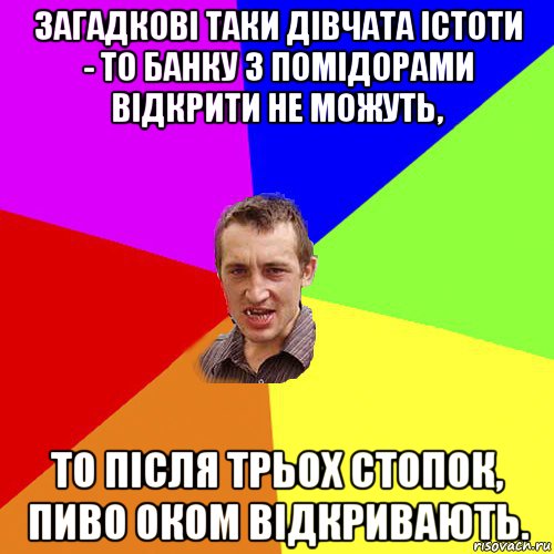 загадкові таки дівчата істоти - то банку з помідорами відкрити не можуть, то після трьох стопок, пиво оком відкривають., Мем Чоткий паца