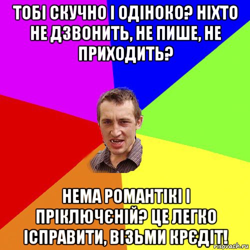 тобі скучно і одіноко? ніхто не дзвонить, не пише, не приходить? нема романтікі і пріключєній? це легко ісправити, візьми крєдіт!, Мем Чоткий паца