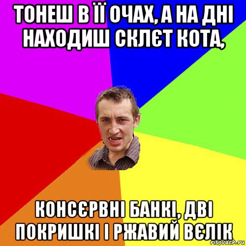 тонеш в її очах, а на дні находиш склєт кота, консєрвні банкі, дві покришкі і ржавий вєлік, Мем Чоткий паца