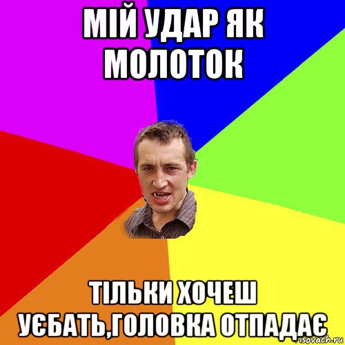 мій удар як молоток тільки хочеш уєбать,головка отпадає, Мем Чоткий паца