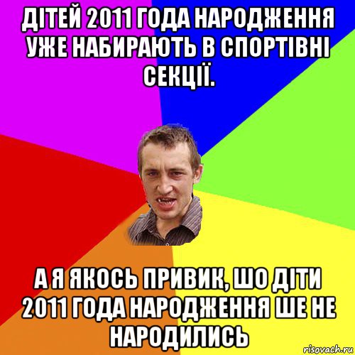 дітей 2011 года народження уже набирають в спортівні секції. а я якось привик, шо діти 2011 года народження ше не народились, Мем Чоткий паца