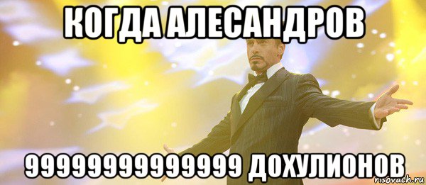 когда алесандров 99999999999999 дохулионов, Мем Дауни