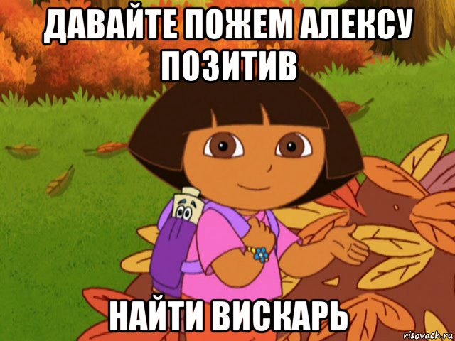 давайте пожем алексу позитив найти вискарь, Мем давайте поможем даше найти