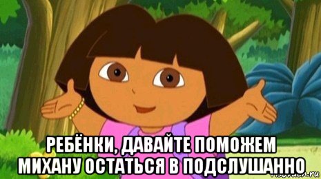  ребёнки, давайте поможем михану остаться в подслушанно, Мем Давайте поможем найти