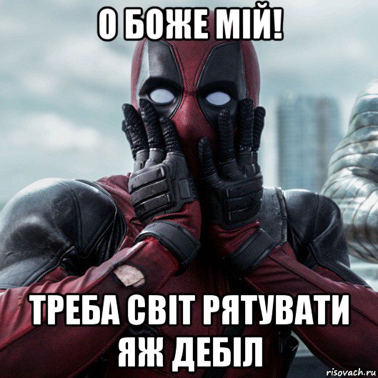 о боже мій! треба світ рятувати яж дебіл, Мем     Дэдпул