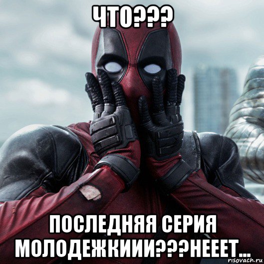 что??? последняя серия молодежкиии???нееет..., Мем     Дэдпул