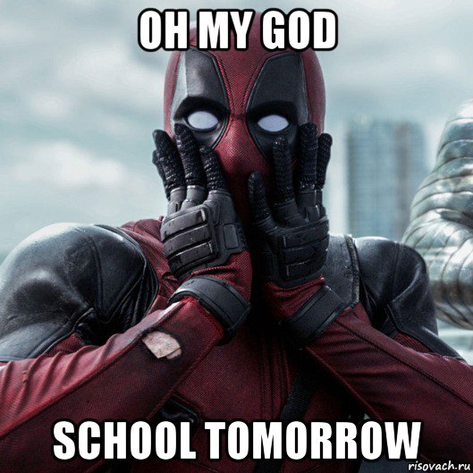 oh my god school tomorrow, Мем     Дэдпул