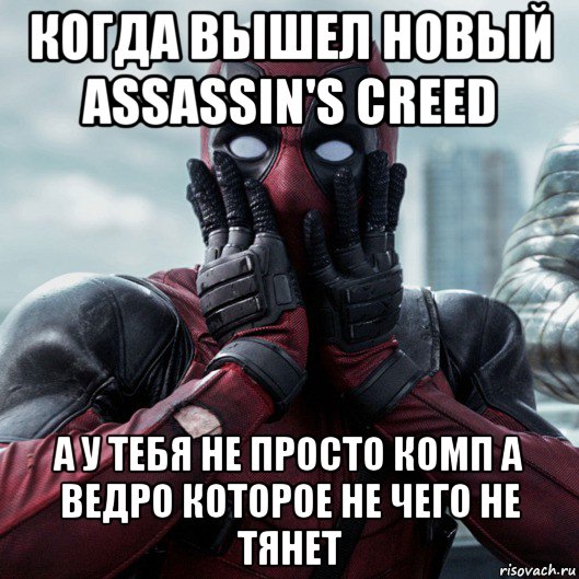 когда вышел новый assassin's creed а у тебя не просто комп а ведро которое не чего не тянет, Мем     Дэдпул