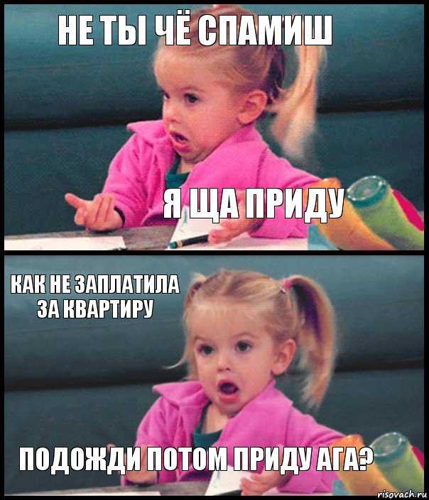 не ты чё спамиш я ща приду как не заплатила за квартиру подожди потом приду ага?, Комикс  Возмущающаяся девочка