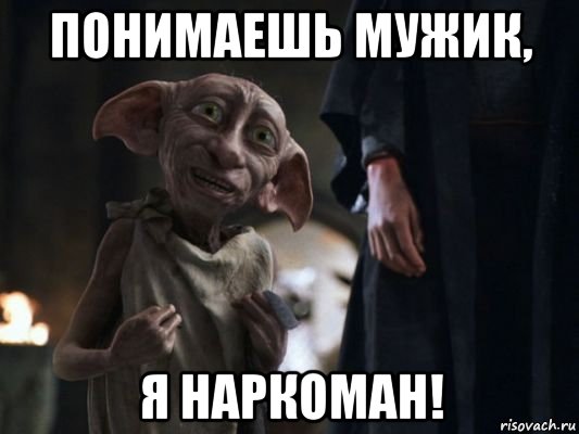 понимаешь мужик, я наркоман!