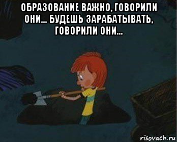 образование важно, говорили они... будешь зарабатывать, говорили они... , Мем  Дядя Федор закапывает