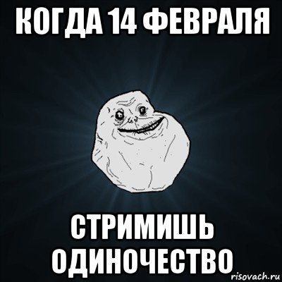 когда 14 февраля стримишь одиночество, Мем Forever Alone