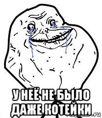  у неё не было даже котейки, Мем Forever Alone