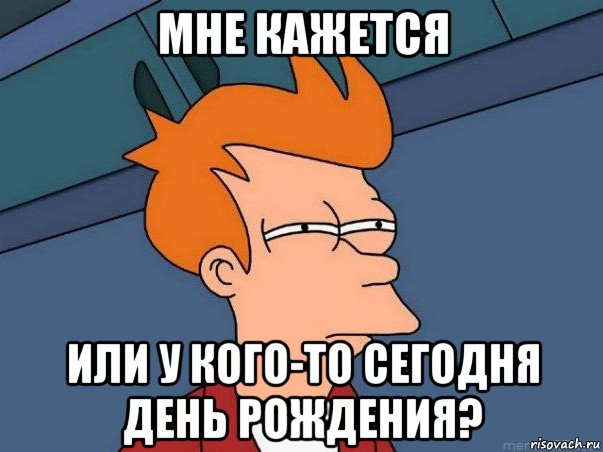 мне кажется или у кого-то сегодня день рождения?, Мем  Фрай (мне кажется или)