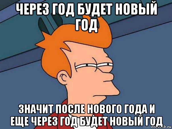 через год будет новый год значит после нового года и еще через год будет новый год, Мем  Фрай (мне кажется или)