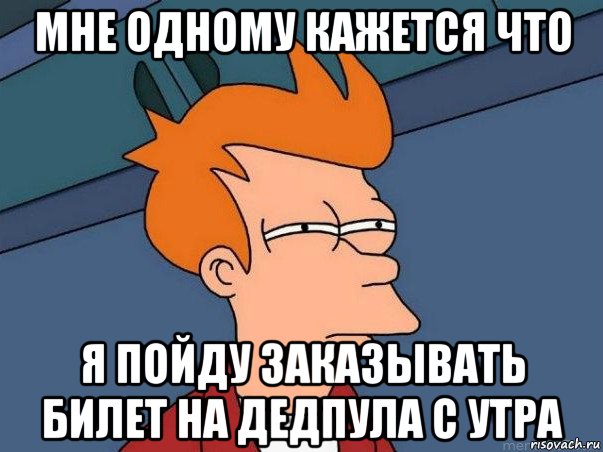 мне одному кажется что я пойду заказывать билет на дедпула с утра, Мем  Фрай (мне кажется или)