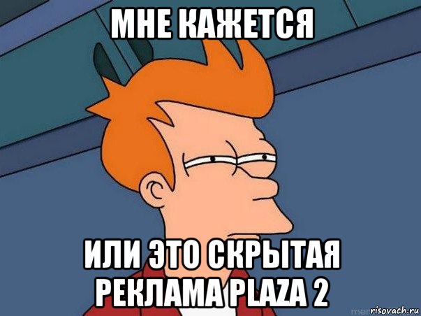 мне кажется или это скрытая реклама plaza 2, Мем  Фрай (мне кажется или)