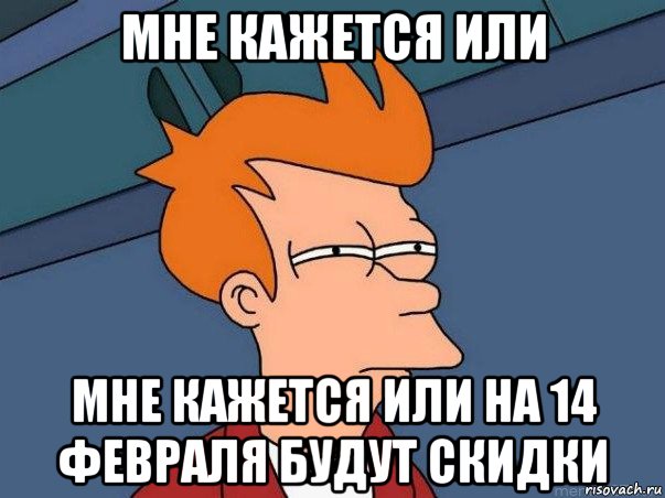 мне кажется или мне кажется или на 14 февраля будут скидки, Мем  Фрай (мне кажется или)