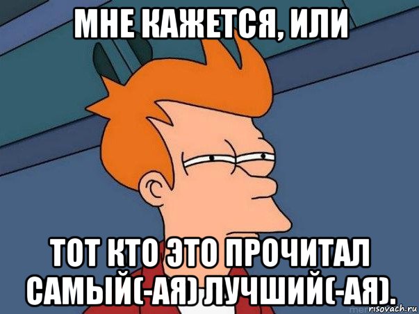 мне кажется, или тот кто это прочитал самый(-ая) лучший(-ая)., Мем  Фрай (мне кажется или)