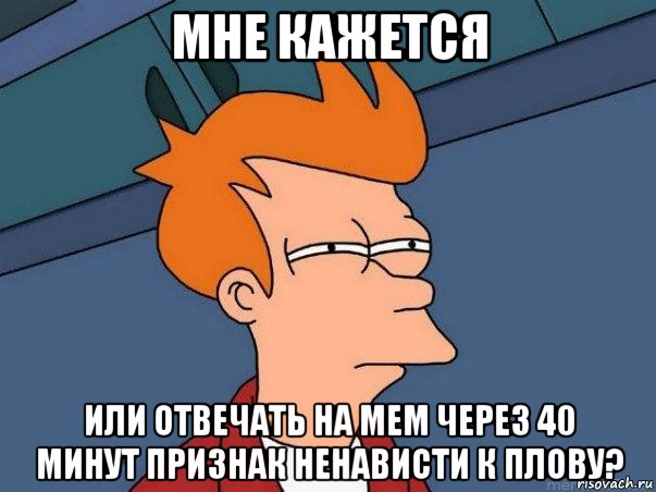 мне кажется или отвечать на мем через 40 минут признак ненависти к плову?, Мем  Фрай (мне кажется или)