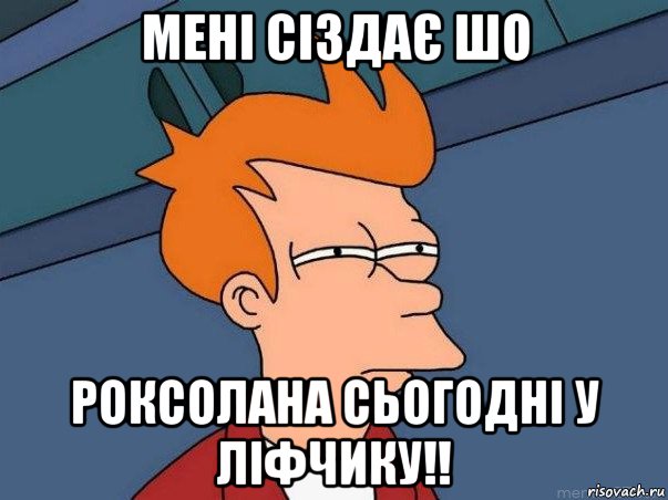 мені сіздає шо роксолана сьогодні у ліфчику!!, Мем  Фрай (мне кажется или)