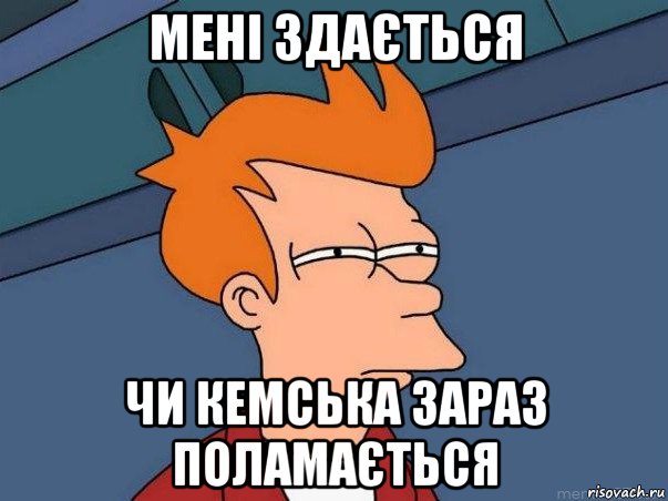 мені здається чи кемська зараз поламається, Мем  Фрай (мне кажется или)