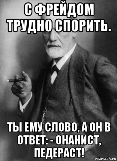 с фрейдом трудно спорить. ты ему слово, а он в ответ: - онанист, педераст!, Мем    Фрейд