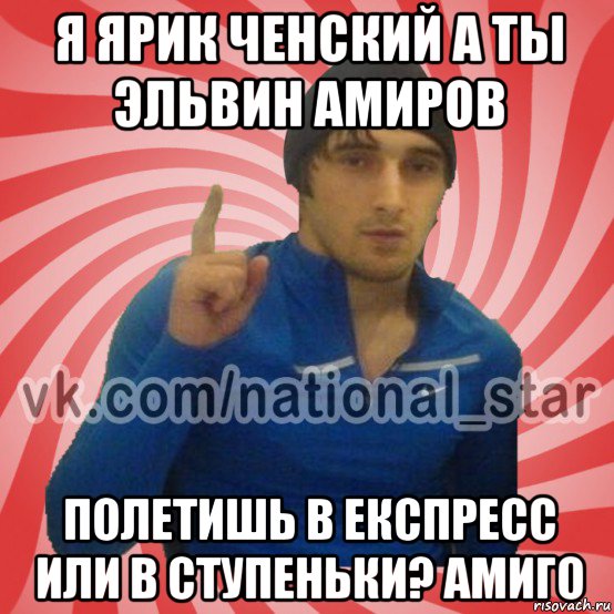 я ярик ченский а ты эльвин амиров полетишь в експресс или в ступеньки? амиго, Мем ГОРЕЦ