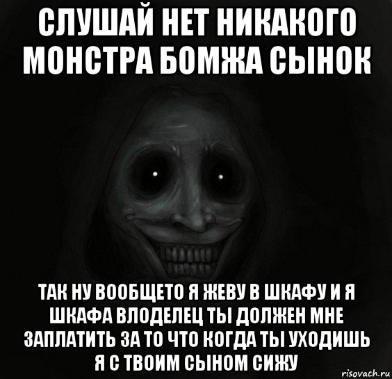 слушай нет никакого монстра бомжа сынок так ну вообщето я жеву в шкафу и я шкафа влоделец ты должен мне заплатить за то что когда ты уходишь я с твоим сыном сижу, Мем Ночной гость