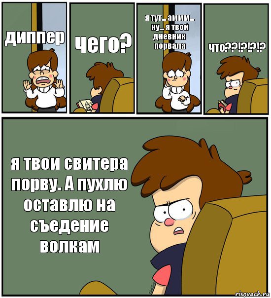 диппер чего? я тут... аммм... ну... я твой дневник порвала что??!?!?!? я твои свитера порву. А пухлю оставлю на
съедение волкам, Комикс   гравити фолз