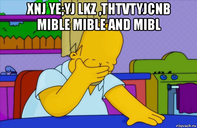 xnj ye;yj lkz ,thtvtyjcnb mible mible and mibl , Мем Homer simpson facepalm