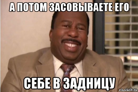 а потом засовываете его себе в задницу, Мем И засовываете себе это в задницу