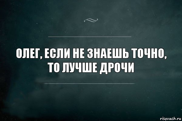 Олег, если не знаешь точно,
то лучше дрочи, Комикс Игра Слов