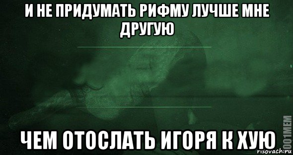 и не придумать рифму лучше мне другую чем отослать игоря к хую, Мем Игра слов 2