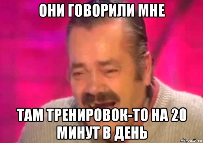 они говорили мне там тренировок-то на 20 минут в день, Мем  Испанец