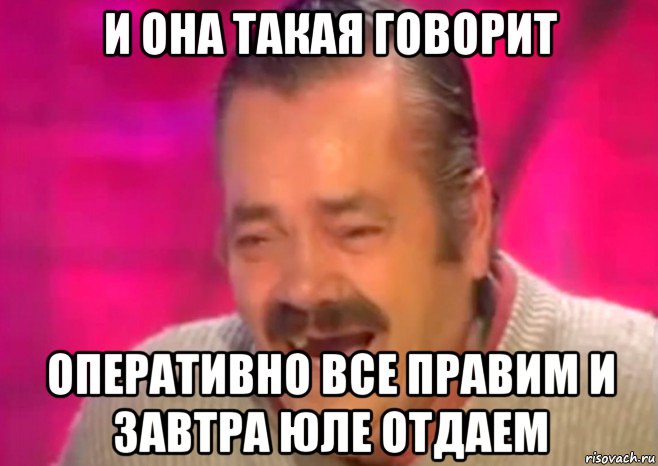 и она такая говорит оперативно все правим и завтра юле отдаем, Мем  Испанец