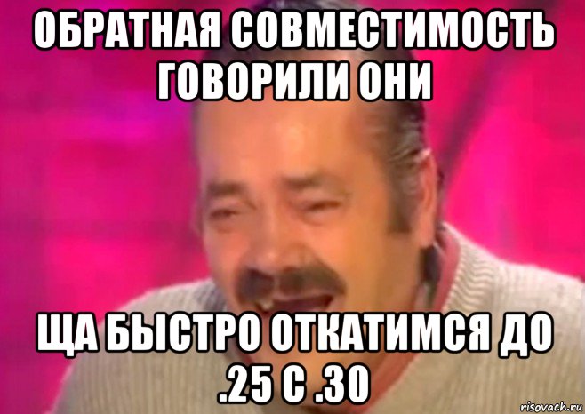 обратная совместимость говорили они ща быстро откатимся до .25 с .30, Мем  Испанец