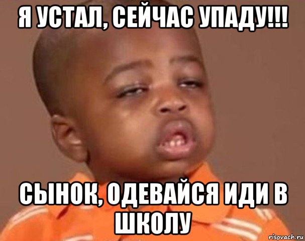 я устал, сейчас упаду!!! сынок, одевайся иди в школу, Мем  Какой пацан (негритенок)